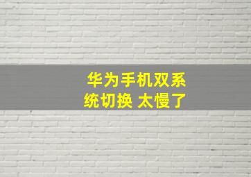 华为手机双系统切换 太慢了